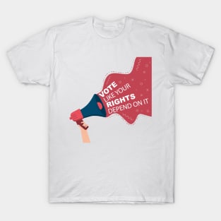 Vote Like your Rights Dependen on it T-Shirt